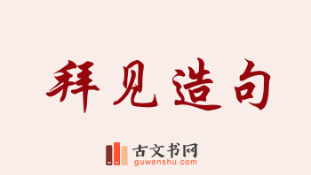 用拜见造句「拜见」相关的例句（共158条）