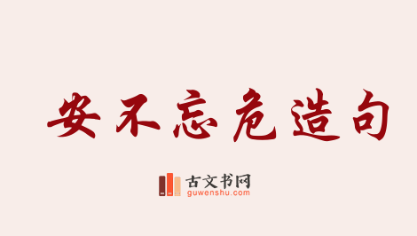 用安不忘危造句「安不忘危」相关的例句（共31条）