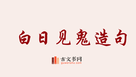 用白日见鬼造句「白日见鬼」相关的例句（共42条）