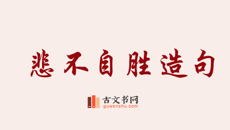 用悲不自胜造句「悲不自胜」相关的例句（共40条）