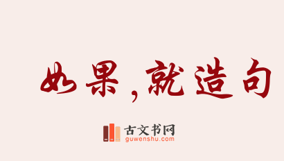 用如果,就造句「如果,就」相关的例句（共233条）