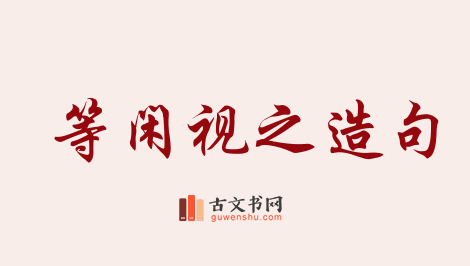 用等闲视之造句「等闲视之」相关的例句（共76条）