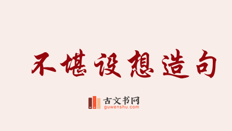 用不堪设想造句「不堪设想」相关的例句（共157条）