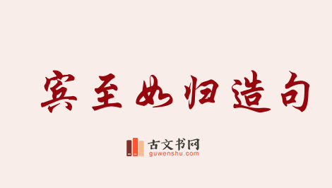 用宾至如归造句「宾至如归」相关的例句（共46条）