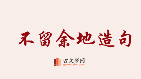 用不留余地造句「不留余地」相关的例句（共37条）