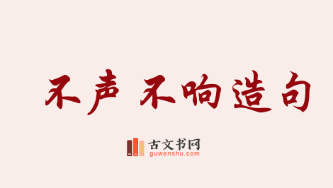 用不声不响造句「不声不响」相关的例句（共102条）