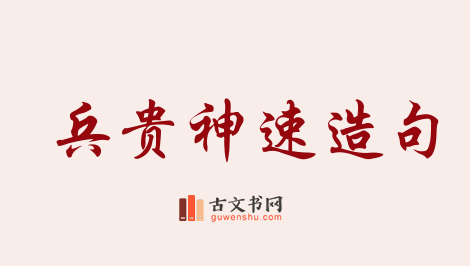 用兵贵神速造句「兵贵神速」相关的例句（共62条）