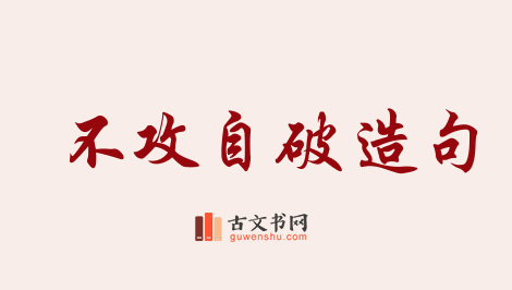 用不攻自破造句「不攻自破」相关的例句（共39条）