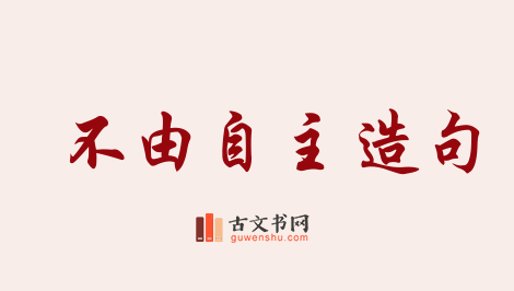 用不由自主造句「不由自主」相关的例句（共166条）