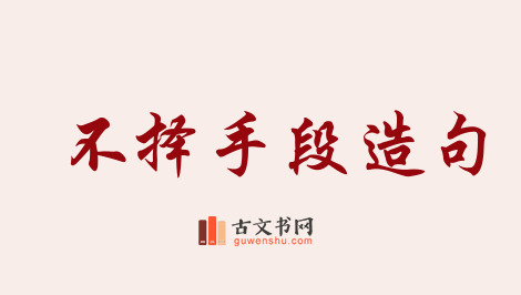 用不择手段造句「不择手段」相关的例句（共145条）