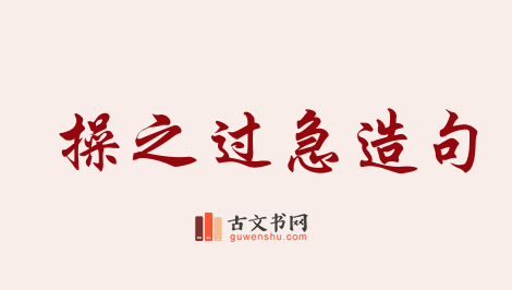 用操之过急造句「操之过急」相关的例句（共52条）