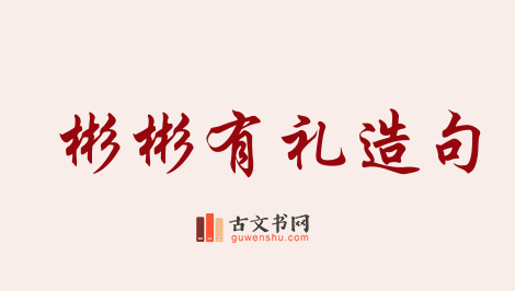 用彬彬有礼造句「彬彬有礼」相关的例句（共140条）