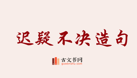 用迟疑不决造句「迟疑不决」相关的例句（共59条）