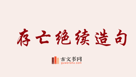 用存亡绝续造句「存亡绝续」相关的例句（共9条）