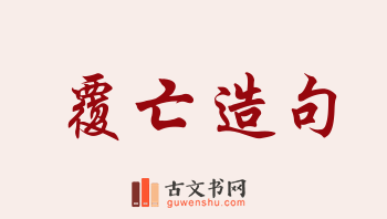 用覆亡造句「覆亡」相关的例句（共17条）