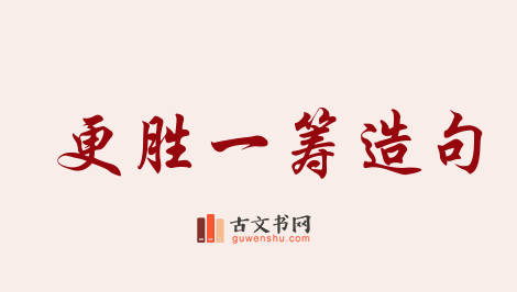 用更胜一筹造句「更胜一筹」相关的例句（共67条）