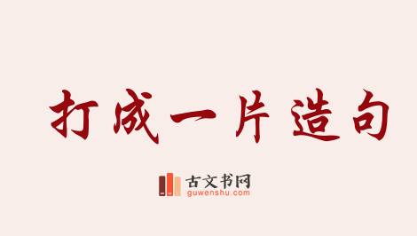 用打成一片造句「打成一片」相关的例句（共55条）