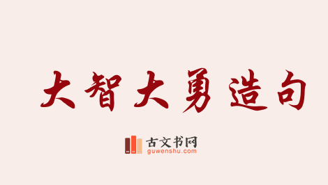 用大智大勇造句「大智大勇」相关的例句（共25条）