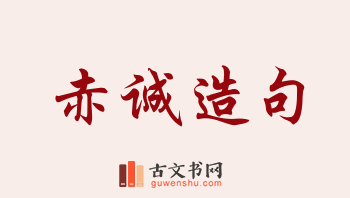 用赤诚造句「赤诚」相关的例句（共150条）